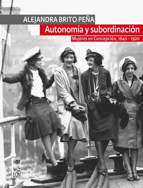 Autonom&iacute;a y subordinaci&oacute;n: Mujeres en Concepci&oacute;n, 1840 - 1920(Kobo/電子書)