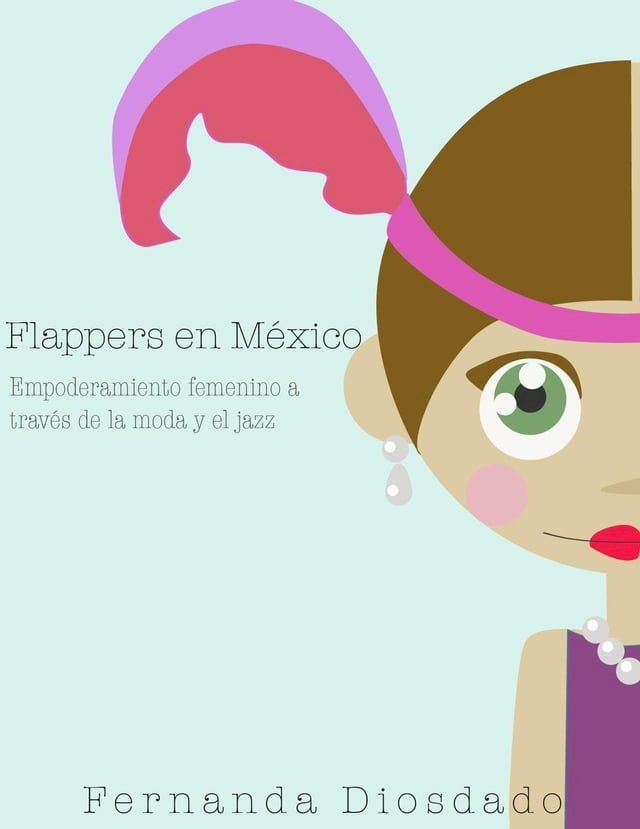  Flappers en M&eacute;xico: Empoderamiento femenino a trav&eacute;s de la moda y el jazz(Kobo/電子書)