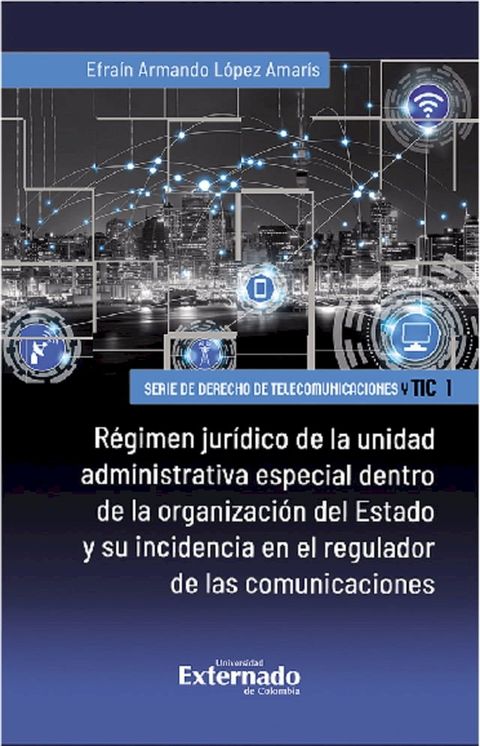 R&eacute;gimen jur&iacute;dico de la unidad administrativa especial dentro de la organizaci&oacute;n del Estado y su incidencia en el regulador de las comunicaciones(Kobo/電子書)