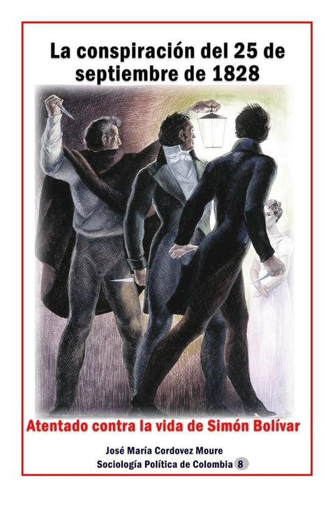 La conspiraci&oacute;n del 25 de septiembre de 1828 Atentado contra la vida de Sim&oacute;n Bol&iacute;var(Kobo/電子書)