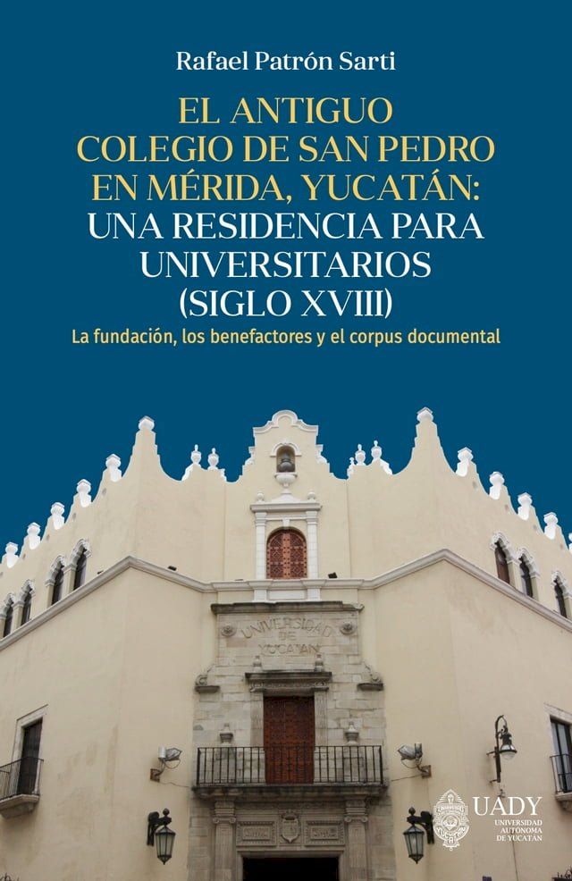  El antiguo colegio de San Pedro en M&eacute;rida, Yucat&aacute;n: una residencia para universitarios (siglo XVIII).(Kobo/電子書)