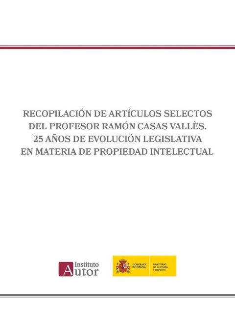 Recopilaci&oacute;n de art&iacute;culos selectos del Profesor Ram&oacute;n Casas Vall&egrave;s. 25 a&ntilde;os de evoluci&oacute;n legislativa en materia de propiedad intelectual(Kobo/電子書)