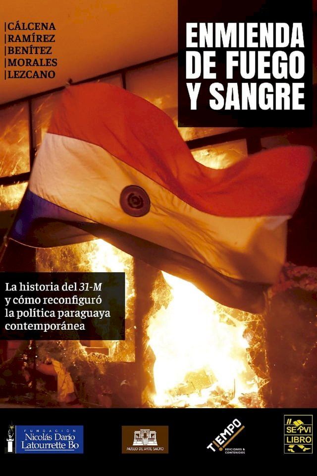  Enmienda de Fuego y Sangre. La historia del "31M" y c&oacute;mo reconfigur&oacute; la pol&iacute;tica paraguaya contempor&aacute;nea(Kobo/電子書)