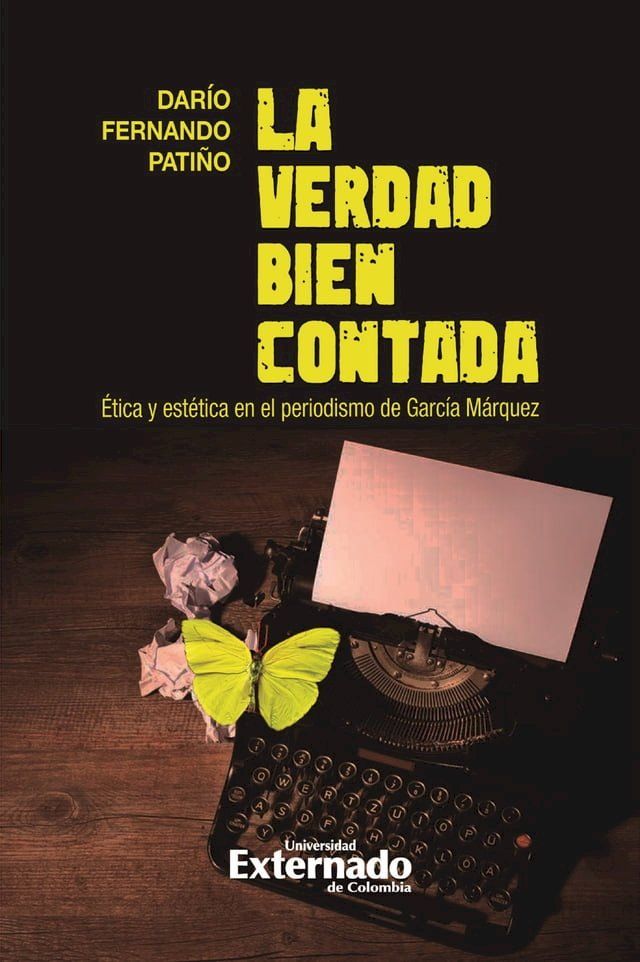  La verdad bien contada. &Eacute;tica y est&eacute;tica en el periodismo de Garc&iacute;a M&aacute;rquez(Kobo/電子書)