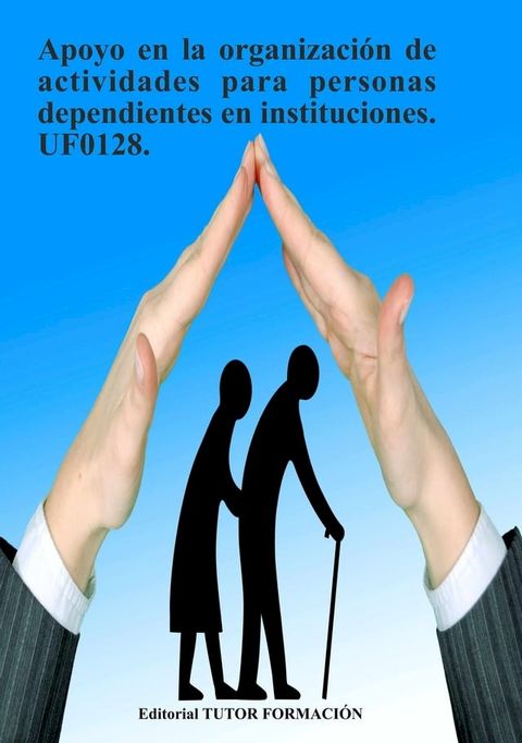 Apoyo en la organización de actividades para personas dependientes en instituciones. UF0128.(Kobo/電子書)