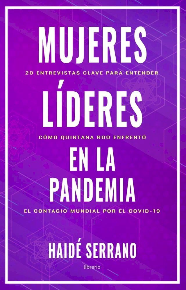  Mujeres líderes en la pandemia: 20 entrevistas clave para entender cómo enfrentó Quintana Roo el contagio mundial por el COVID-19(Kobo/電子書)