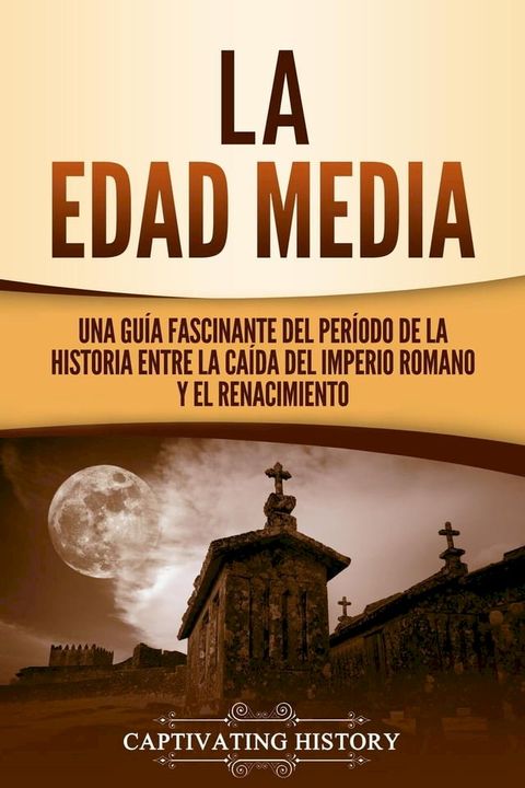 La Edad Media: Una Guía fascinante del período de la historia entre la caída del Imperio romano y el Renacimiento(Kobo/電子書)