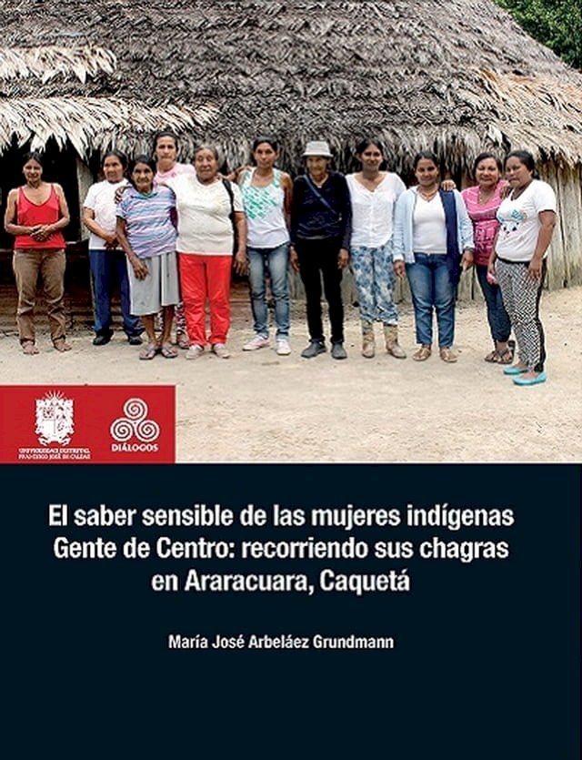  El saber sensible de las mujeres ind&iacute;genas Gente de Centro: recorriendo sus chagras en Araracuara, Caquet&aacute;(Kobo/電子書)