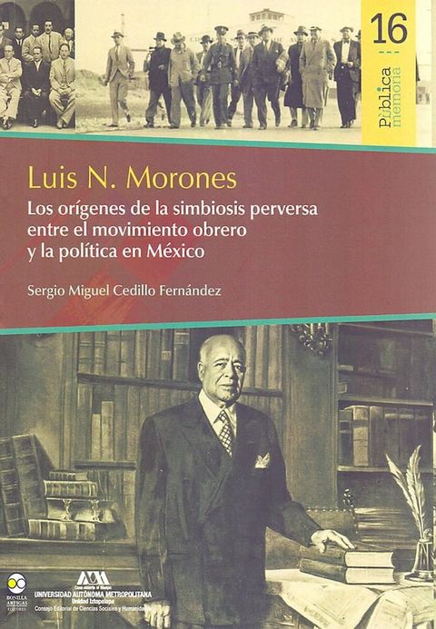 Luis N. Morones : Los orígenes de la simbiosis perversa entre el movimiento obrero y la política en México(Kobo/電子書)