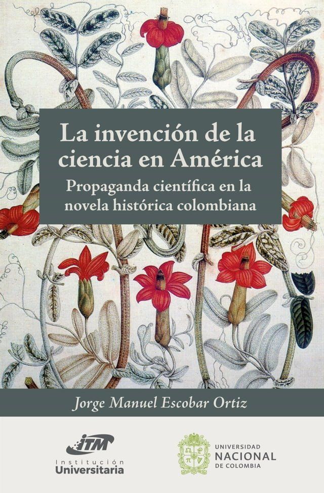  La invenci&oacute;n de la ciencia en Am&eacute;rica. Propaganda cient&iacute;fica en la novela hist&oacute;rica colombiana(Kobo/電子書)