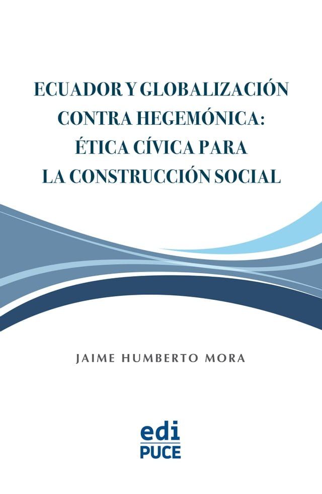  Ecuador y Globalizaci&oacute;n contra Hegem&oacute;nica: &Eacute;tica C&iacute;vica para la Construcci&oacute;n Social(Kobo/電子書)