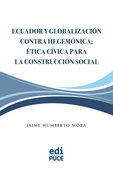 Ecuador y Globalizaci&oacute;n contra Hegem&oacute;nica: &Eacute;tica C&iacute;vica para la Construcci&oacute;n Social(Kobo/電子書)