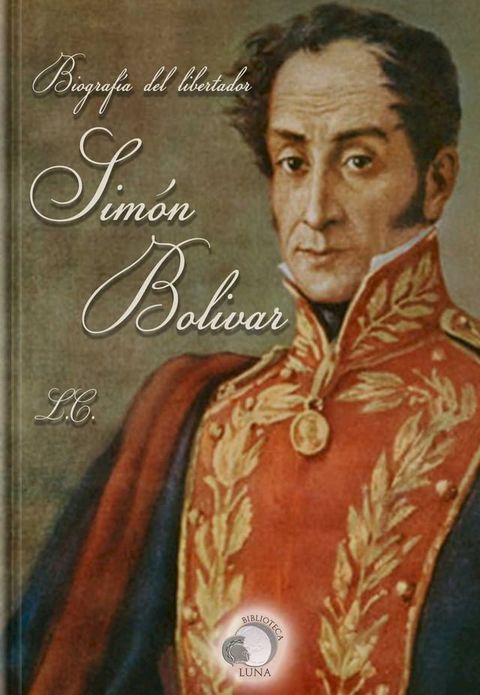 Biograf&iacute;a del libertador Sim&oacute;n Bol&iacute;var o la independencia de Am&eacute;rica del Sur(Kobo/電子書)