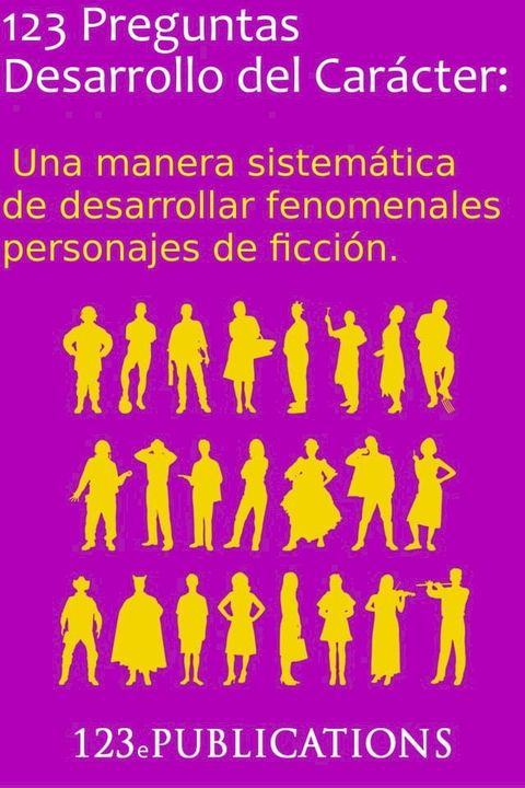 123 Preguntas Desarrollo del Carácter: Una manera sistemática de desarrollar fenomenales personajes de ficción.(Kobo/電子書)