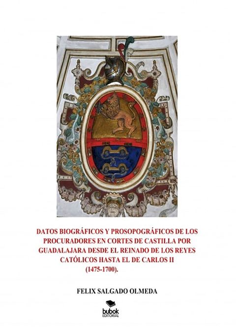 Datos biográficos y prosopográficos de los procuradores en Cortes de Castilla por Guadalajara desde el reinado de los Reyes Católicos hasta el de Carlos II(1475-1700).(Kobo/電子書)