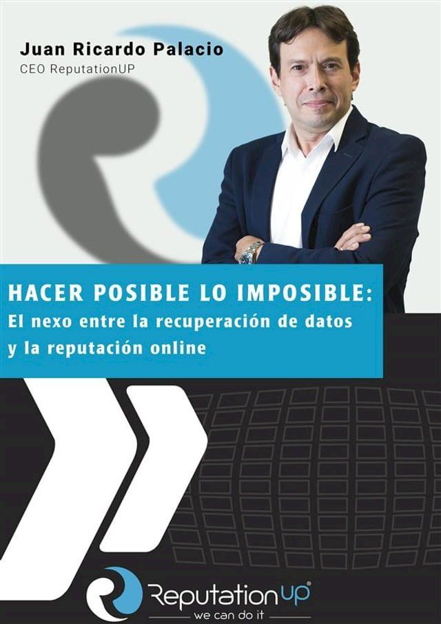  Juan Ricardo Palacio CEO ReputationUP Hacer posible lo imposible: el nexo entre la recuperación de datos y la reputación online(Kobo/電子書)