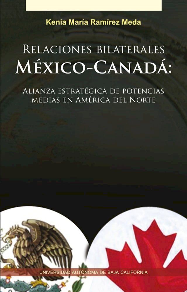  Relaciones bilaterales M&eacute;xico-Canad&aacute;: Alianza estrat&eacute;gica de potencias medias en Am&eacute;rica del Norte(Kobo/電子書)