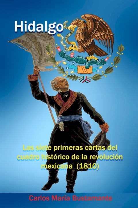 Hidalgo Las siete primeras cartas del Cuadro histórico de la revolución mexicana (1810)(Kobo/電子書)