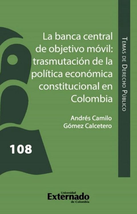 La banca central de objetivo móvil: trasmutación de la Política Económica Constitucional en Colombia(Kobo/電子書)