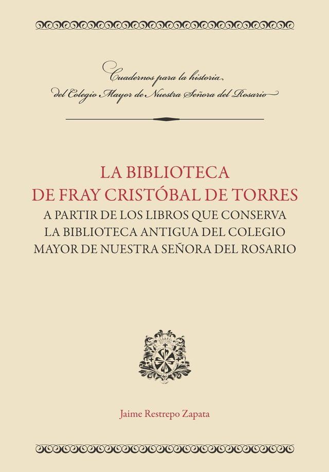  La biblioteca de Fray Crist&oacute;bal de Torres a partir de los libros que conserva la Biblioteca Antigua del Colegio Mayor de Nuestra Se&ntilde;ora del Rosario(Kobo/電子書)