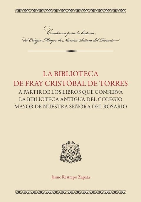 La biblioteca de Fray Crist&oacute;bal de Torres a partir de los libros que conserva la Biblioteca Antigua del Colegio Mayor de Nuestra Se&ntilde;ora del Rosario(Kobo/電子書)