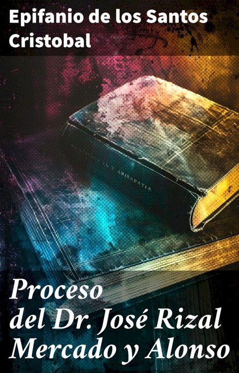 Proceso del Dr. Jos&eacute; Rizal Mercado y Alonso(Kobo/電子書)