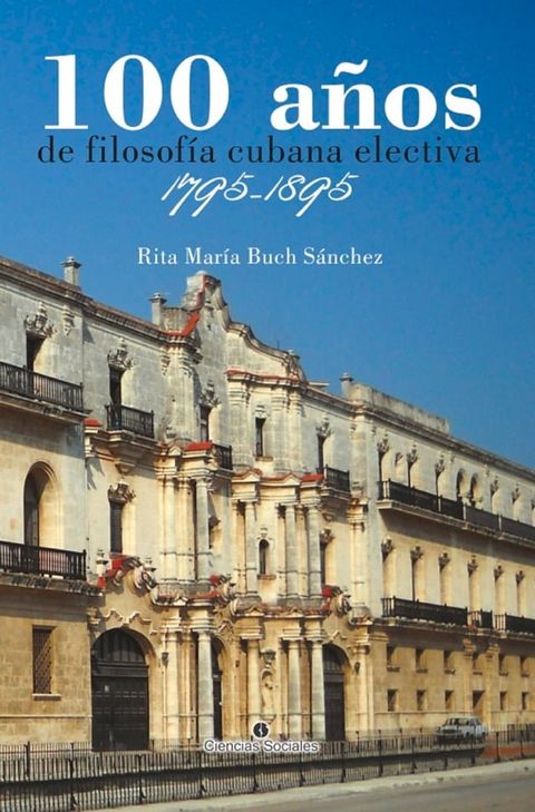 100 a&ntilde;os de filosof&iacute;a cubana electiva. 1795-1895(Kobo/電子書)