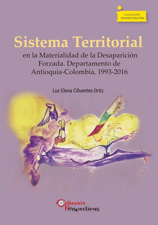  Sistema Territorial en la Materialidad de la Desaparición Forzada. Departamento de Antioquia-Colombia, 1993-2016(Kobo/電子書)