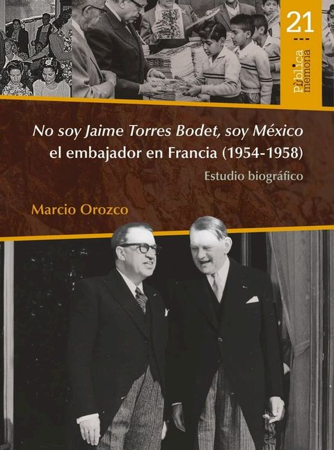 No soy Jaime Torres Bodet, soy M&eacute;xico el embajador en Francia (1954-1958) : estudio biogr&aacute;fico(Kobo/電子書)