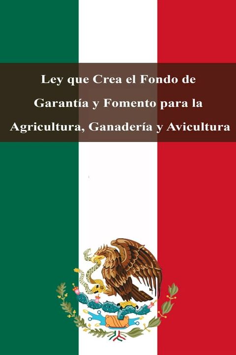 Ley que Crea el Fondo de Garant&iacute;a y Fomento para la Agricultura, Ganader&iacute;a y Avicultura(Kobo/電子書)