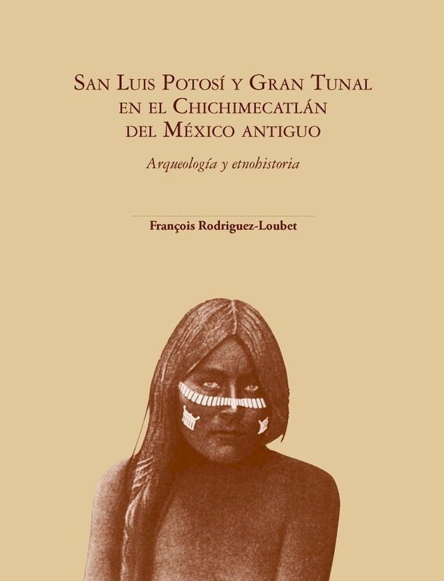  San Luis Potos&iacute; y Gran Tunal en el Chichimecatl&aacute;n del M&eacute;xico antiguo Arqueolog&iacute;a y etnohistoria(Kobo/電子書)