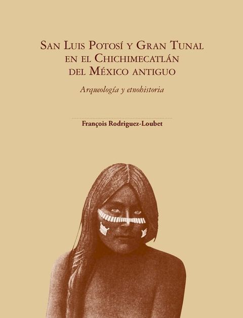 San Luis Potosí y Gran Tunal en el Chichimecatlán del México antiguo Arqueología y etnohistoria(Kobo/電子書)