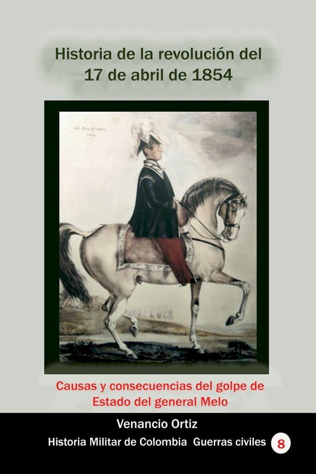  Historia de la revoluci&oacute;n del 17 de abril de 1854 Causas y consecuencias del golpe de Estado del general Melo(Kobo/電子書)