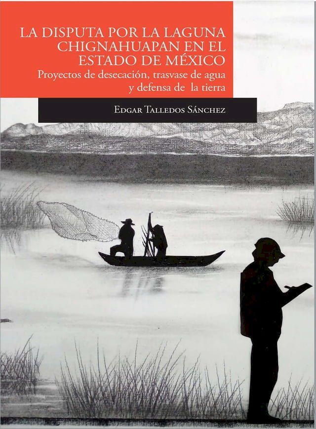  La disputa por la laguna de Chignahuapan en el Estado de M&eacute;xico Proyectos de desecaci&oacute;n, trasvase de agua y defensa de la tierra(Kobo/電子書)