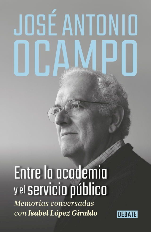  Jos&eacute; Antonio Ocampo. Entre la academia y el servicio p&uacute;blico(Kobo/電子書)