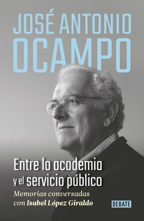 Jos&eacute; Antonio Ocampo. Entre la academia y el servicio p&uacute;blico(Kobo/電子書)