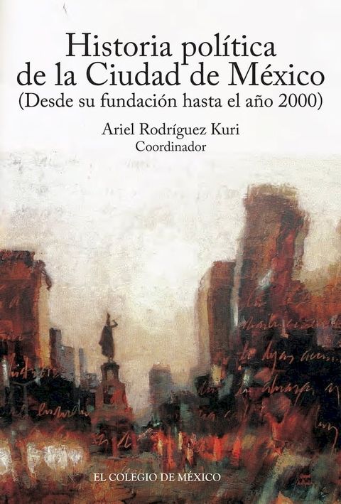 Historia pol&iacute;tica de la ciudad de M&eacute;xico (desde su fundaci&oacute;n hasta el a&ntilde;o 2000)(Kobo/電子書)