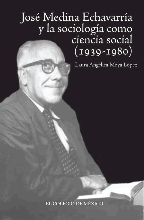 Jos&eacute; Medina Echavarr&iacute;a y la sociolog&iacute;a como ciencia social concreta (1939-1980)(Kobo/電子書)