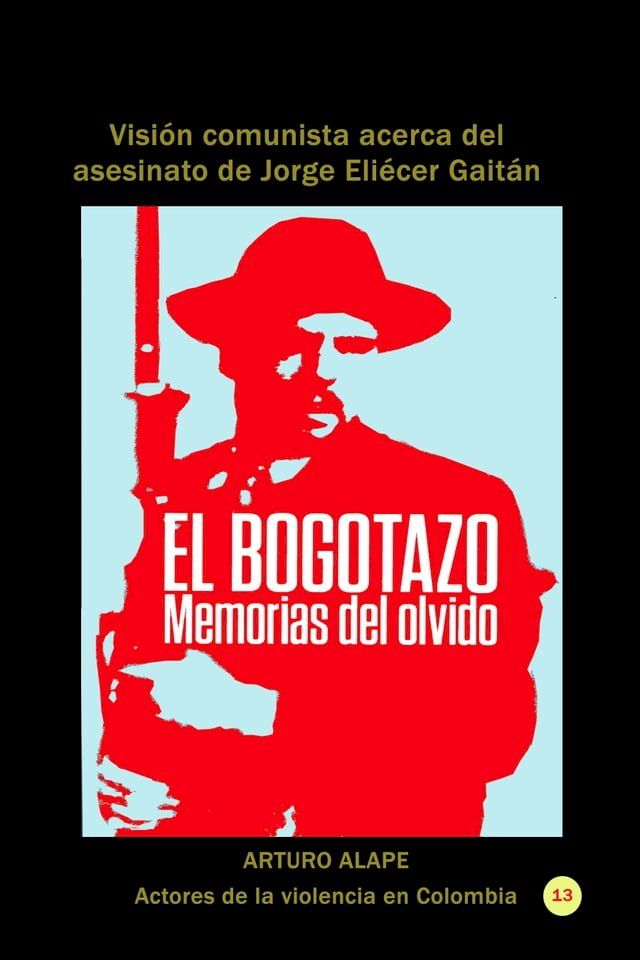  El bogotazo: memorias del olvido Visi&oacute;n comunista acerca del asesinato de Jorge Eli&eacute;cer Gait&aacute;n(Kobo/電子書)