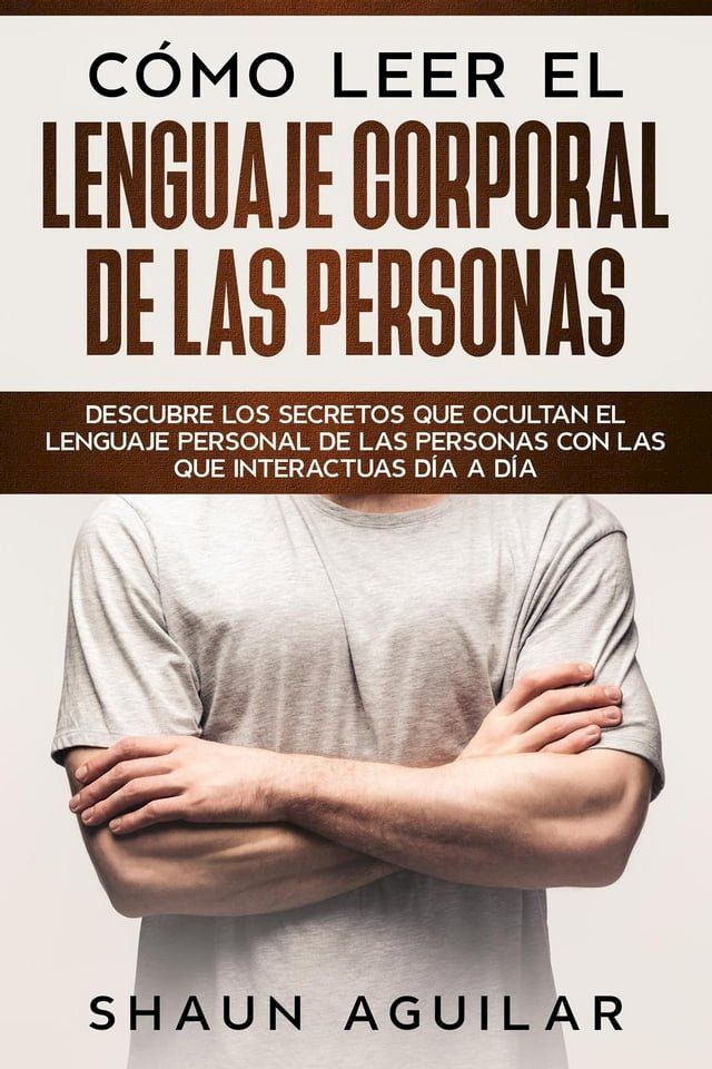  C&oacute;mo Leer el Lenguaje Corporal de las Personas: Descubre los secretos que ocultan el lenguaje personal de las personas con las que interactuas d&iacute;a a d&iacute;a(Kobo/電子書)