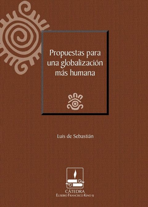 Propuestas para una globalizaci&oacute;n m&aacute;s humana (C&aacute;tedra Eusebio Francisco Kino)(Kobo/電子書)