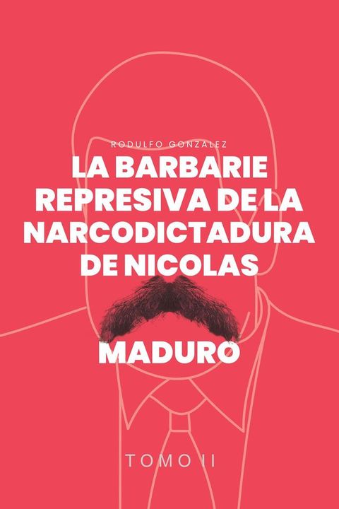 La Barbarie represiva de la Narcodictadura de Nicol&aacute;s Maduro(Kobo/電子書)