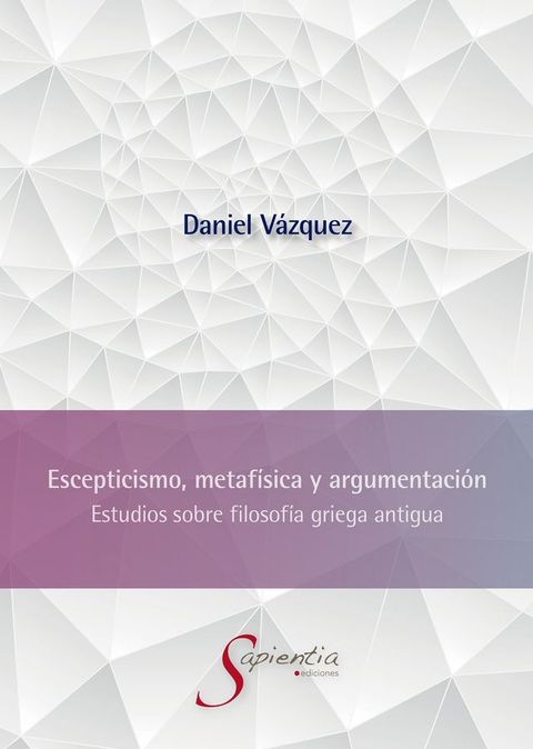 Escepticismo, metaf&iacute;sica y argumentaci&oacute;n: Estudios sobre filosof&iacute;a griega antigua(Kobo/電子書)