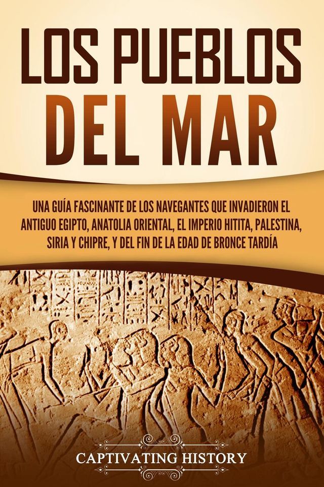  Los pueblos del mar: Una guía fascinante de los navegantes que invadieron el antiguo Egipto, Anatolia oriental, el Imperio hitita, Palestina, Siria y Chipre, y del fin de la Edad de Bronce Tardía(Kobo/電子書)