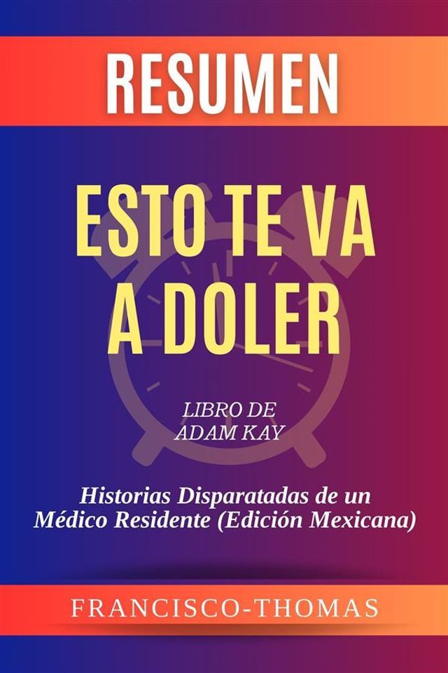  Resumen de Esto te va a Doler Libro de Adam Kay:Historias Disparatadas de un M&eacute;dico Residente (Edici&oacute;n Mexicana)(Kobo/電子書)