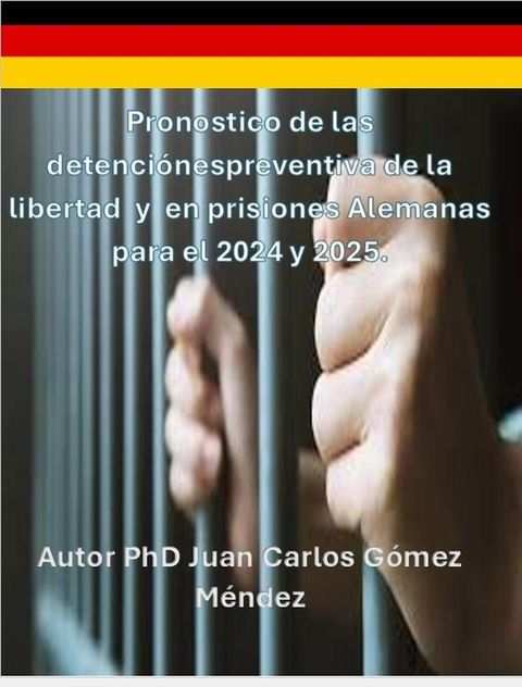 Pronostico Estad&iacute;stico de los ciudadanos Alemanes recluidos con sentencia y en detenci&oacute;n preventivas en c&aacute;rceles en Alemania para el a&ntilde;o 2024 y 2025(Kobo/電子書)