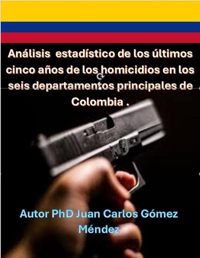  Análisis del estadístico de los últimos cinco años y pronóstico para el año 2024 y 2025 de los homicidios en los seis departamentos principales de Colombia(Kobo/電子書)