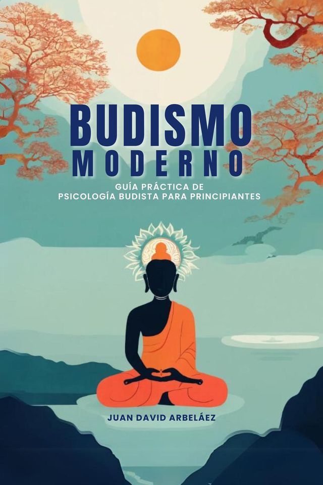  Budismo Moderno: Gu&iacute;a Pr&aacute;ctica De Psicolog&iacute;a Budista Para Principiantes(Kobo/電子書)