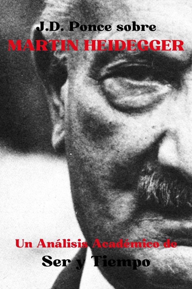  J.D. Ponce sobre Martin Heidegger: Un An&aacute;lisis Acad&eacute;mico de Ser y Tiempo(Kobo/電子書)