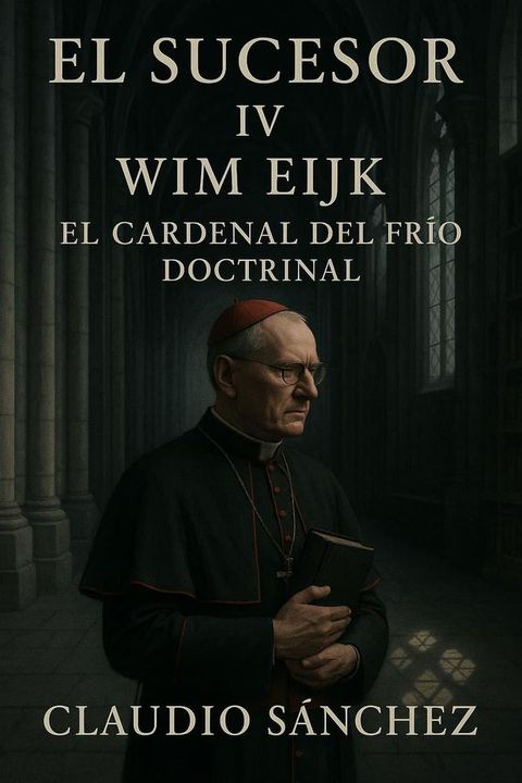 El Sucesor: IV – Wim Eijk – El cardenal del frío doctrinal(Kobo/電子書)